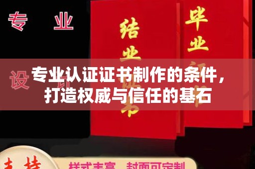 罗田专业认证证书制作的条件，打造权威与信任的基石